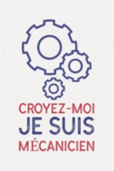 Croyez-moi je suis MÉCANICIEN: cadeau I Carnet de Notes Classique Papier à Rayures (Ligné) I journal ou agenda (French Edition)