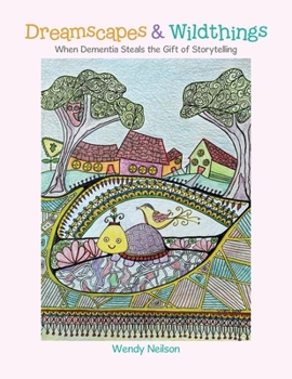 Paperback Dreamscapes & Wildthings: When Dementia Steals the Gift of Storytelling Book