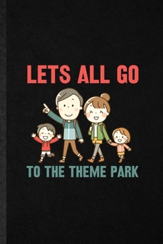 Paperback Let's All Go to the Theme Park: Funny Theme Park Visitor Lined Notebook/ Blank Journal For Theme Park Traveller, Inspirational Saying Unique Special B Book