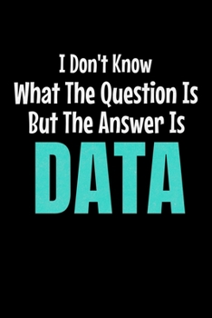 I Don't Know What The Question Is But The Answer Is Data: Dot Grid Page Notebook Gift For Computer Data Science Related People.