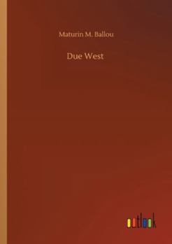Due West, Or Round The World In Ten Months ......