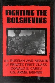 Hardcover Fighting the Bolsheviks: The Russian War Memoir of Private First Class Donald E. Carey, U.S. Army, 1918-1 919 Book