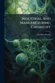 Paperback Industrial And Manufacturing Chemistry: Organic, A Practical Treatise Book