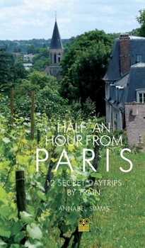 Paperback Half an Hour from Paris: 12 Secret Daytrips by Train Book