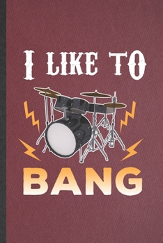 Paperback I Like to Bang: Funny Music Teacher Drummer Lined Notebook/ Blank Journal For Drum Set Player, Inspirational Saying Unique Special Bir Book