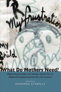 Paperback What Do Mothers Need? Motherhood Activists and Scholars Speak Out on Maternal Empowerment for the 21st Century Book
