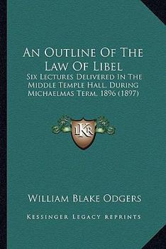 An Outline of the Law of Libel: Six Lectures Delivered in the Middle Temple Hall During Michaelmas Term, 1896