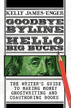 Paperback Goodbye Byline, Hello Big Bucks: The Writer's Guild to Making Money Ghostwriting and Coauthoring Books Book