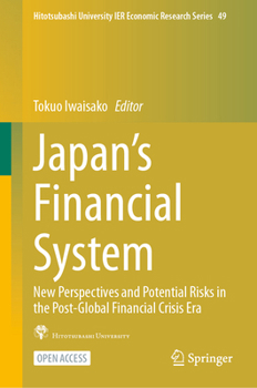 Japan’s Financial System: New Perspectives and Potential Risks in the Post-Global Financial Crisis Era (Hitotsubashi University IER Economic Research Series, 49)