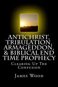 Paperback Antichrist, Tribulation, Armageddon, & Biblical End Time Prophecy: Clearing Up The Confusion Book