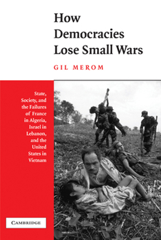 Paperback How Democracies Lose Small Wars: State, Society, and the Failures of France in Algeria, Israel in Lebanon, and the United States in Vietnam Book