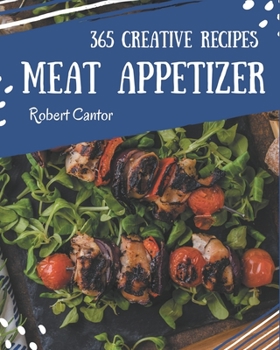 Paperback 365 Creative Meat Appetizer Recipes: The Meat Appetizer Cookbook for All Things Sweet and Wonderful! Book