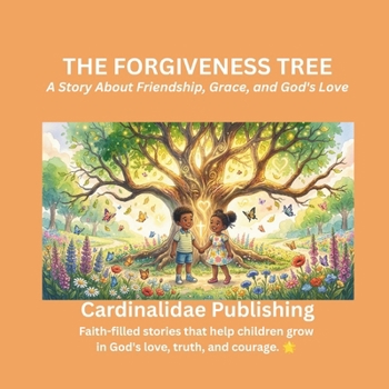 The Forgiveness Tree: A Story About Friendship, Grace, and God's Love