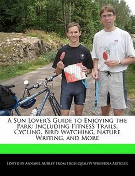 Paperback A Sun Lover's Guide to Enjoying the Park: Including Fitness Trails, Cycling, Bird Watching, Nature Writing, and More Book