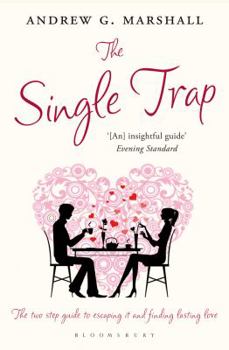 Paperback The Single Trap: The Two-Step Guide to Escaping It and Finding Lasting Love. Andrew G. Marshall Book
