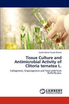 Paperback Tissue Culture and Antimicrobial Activity of Clitoria ternatea L. Book