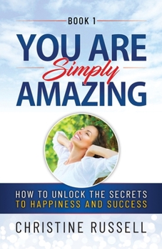 Paperback You Are Simply Amazing: How to Unlock the Secrets to Happiness and Success Book