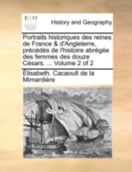 Paperback Portraits Historiques Des Reines de France & D'Angleterre, Prcds de L'Histoire Abrge Des Femmes Des Douze Csars. ... Volume 2 of 2 [French] Book