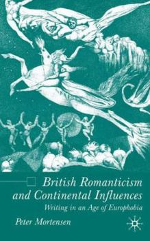 Hardcover British Romanticism and Continental Influences: Writing in an Age of Europhobia Book