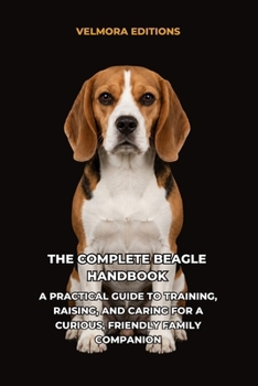 Paperback The Complete Beagle Handbook: A Practical Guide to Training, Raising, and Caring for a Curious, Friendly Family Companion Book