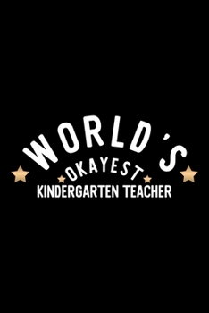 World's Okayest Kindergarten Teacher: Nice Notebook for Kindergarten Teacher | Funny Christmas Gift Idea for Kindergarten Teacher | Kindergarten Teacher Journal | 100 pages 6x9 inches