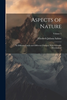 Paperback Aspects of Nature: In Different Lands and Different Climates; With Scientific Elucidations; Volume 1 Book