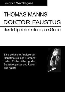 Paperback Thomas Mann Doktor Faustus das fehlgeleitete deutsche Genie: Eine politische Analyse der Hauptmotive des Romans unter Einbeziehung der Selbstzeugnisse [German] Book