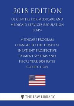 Medicare Program - Changes to the Hospital Inpatient Prospective Payment Systems and Fiscal Year 2008 Rates - Correction (Us Centers for Medicare and Medicaid Services Regulation) (Cms) (2018 Edition)