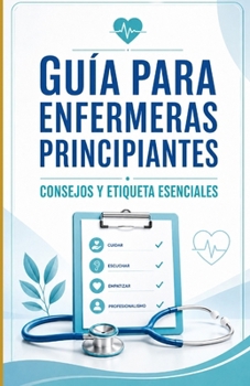 Guía para enfermeras principiantes: consejos y etiqueta esenciales (Spanish Edition)