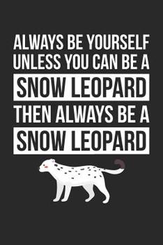 Always Be Yourself Unless You Can Be A Snow Leopard Notebook - Gift for Animal Lovers - Funny Journal: Medium College-Ruled Diary, 110 page, Lined, 6x9 (15.2 x 22.9 cm)