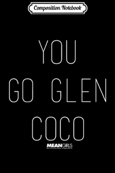 Composition Notebook: Mean Girls You Go Glen Coco Thin Text Graphic  Journal/Notebook Blank Lined Ruled 6x9 100 Pages