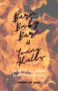 Paperback Burn Baby Burn 4 Young Adults: The as needed prompted journal to write and destroy Book