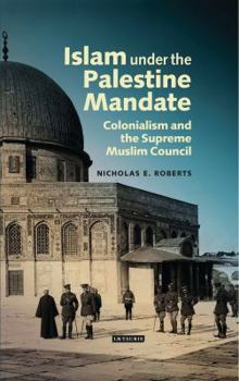 Hardcover Islam Under the Palestine Mandate: Colonialism and the Supreme Muslim Council Book