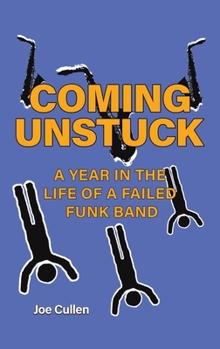 Hardcover Coming Unstuck - A Year in the Life of a Failed Funk Band Book