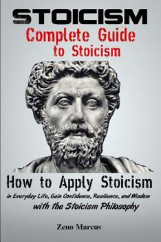 Paperback Stoicism: Complete Guide to Stoicism: How to Apply Stoicism in Everyday Life, Gain Confidence, Resilience, and Wisdom with the S Book