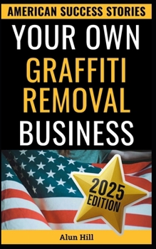 Paperback Your Own Graffiti Removal Business: From Laid-Off Factory Worker to America's Clean-Up King - Your Blueprint for Entrepreneurial Success Book
