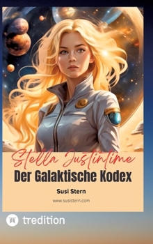 Stella Justintime - Der Galaktische Kodex: Die Reise zu den Sternen