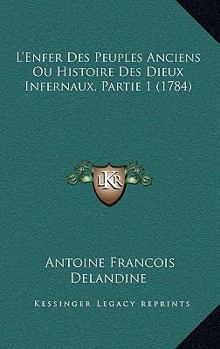 Paperback L'Enfer Des Peuples Anciens Ou Histoire Des Dieux Infernaux, Partie 1 (1784) Book