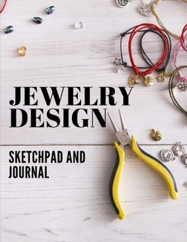 Jewelry Design Sketchpad and Journal: Project Tracker and Idea Sketchpad for Jewelry Makers and Designers