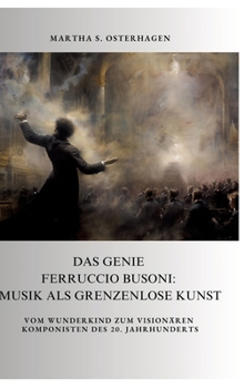 Hardcover Das Genie Ferruccio Busoni: Musik als grenzenlose Kunst: Vom Wunderkind zum visionären Komponisten des 20. Jahrhunderts [German] Book