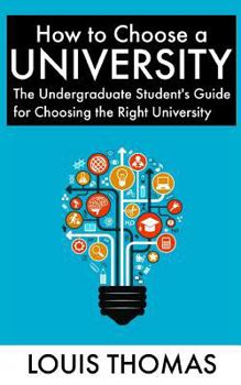 Paperback How to Choose a University: The Undergraduate Student's Guide for Choosing the Right University Book