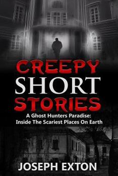 Paperback Creepy Short Stories: A Ghost Hunters Paradise: Inside the Scariest Places on Earth Book