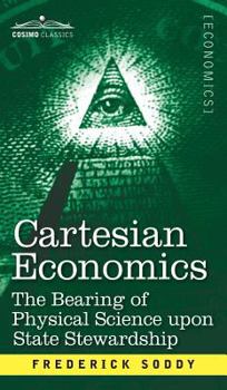 Hardcover Cartesian Economics: The Bearing of Physical Science Upon State Stewardship Book