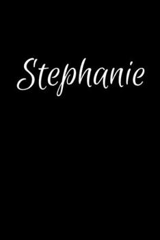 Stephanie: Notebook Journal for Women or Girl with the name Stephanie - Beautiful Elegant Bold & Personalized Gift Perfect for Leaving Coworker Boss ... or Graduation - 6x9 Diary or A5 Notepad