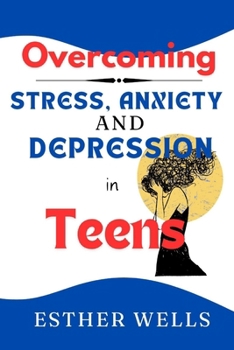 Overcoming stress, anxiety and depression in teens: CBT and DBT skills to help teens regain their confidence again