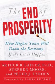 Hardcover The End of Prosperity: How Higher Taxes Will Doom the Economy--If We Let It Happen Book