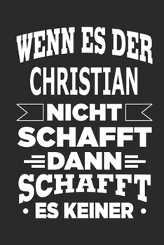 Wenn es der Christian nicht schafft, dann schafft es keiner: Notizbuch mit 110 linierten Seiten, ideal als Geschenk, Nutzung auch als Dekoration möglich (German Edition)