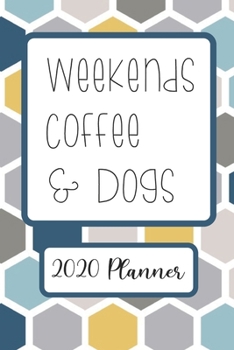 Weekends Coffee & Dogs: 6x9 Weekly Goal Tracking 2020 Planner for Dog Lovers and Coffee Lovers