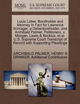 Paperback Louis Lober, Bondholder and Attorney in Fact for Lawrence Schrager, a Debentureholder, and Archibald Palmer, Petitioners, V. Morgan, Lewis & Bockius, Book