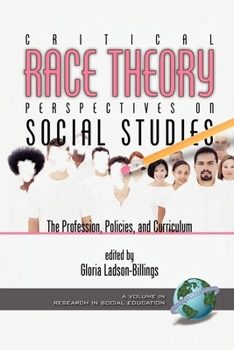 Critical Race Theory Perspectives on the Social Studies: The Profession, Policies, and Curriculum (Research in Social Education)